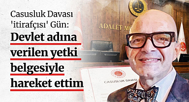 Casusluk Davası 'itirafçısı' Gün: Devlet adına verilen yetki belgesiyle hareket ettim
